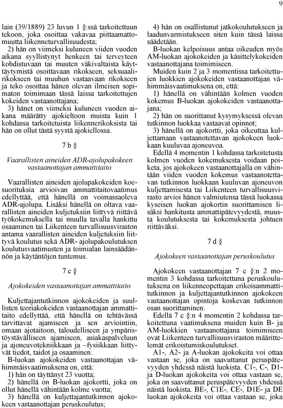 tässä laissa tarkoitettujen kokeiden vastaanottajana; 3) hänet on viimeksi kuluneen vuoden aikana määrätty ajokieltoon muista kuin 1 kohdassa tarkoitetuista liikennerikoksista tai hän on ollut tästä