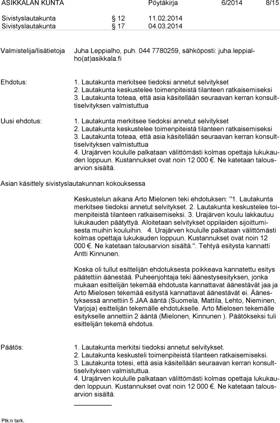 Lautakunta toteaa, että asia käsitellään seuraavan kerran konsulttiselvityksen valmistuttua 1. Lautakunta merkitsee tiedoksi annetut selvitykset 2.