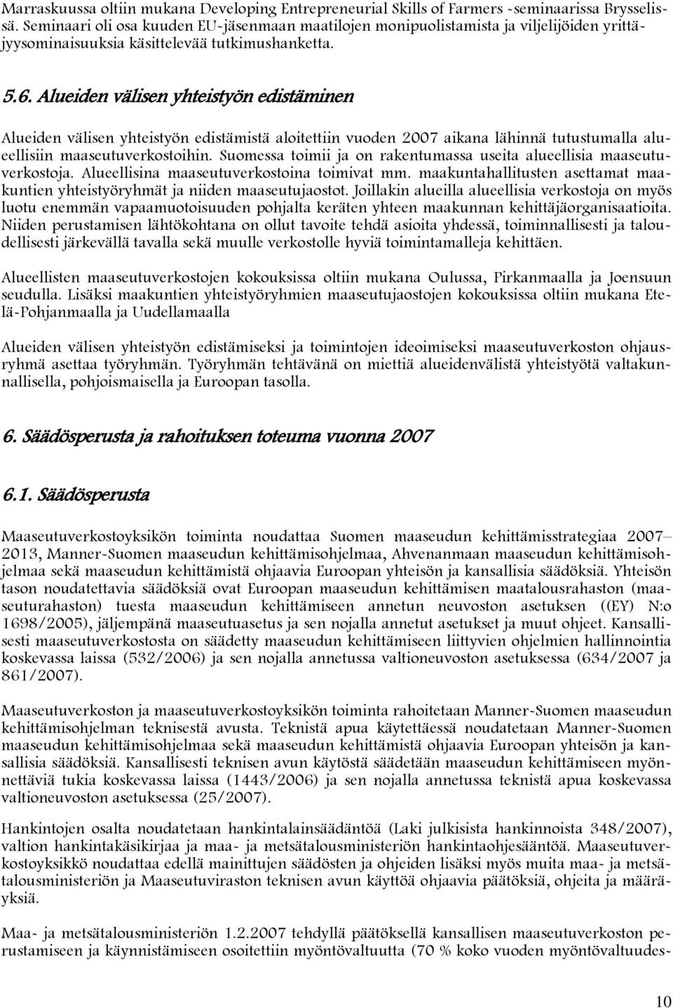 Alueiden välisen yhteistyön edistäminen Alueiden välisen yhteistyön edistämistä aloitettiin vuoden 2007 aikana lähinnä tutustumalla alueellisiin maaseutuverkostoihin.