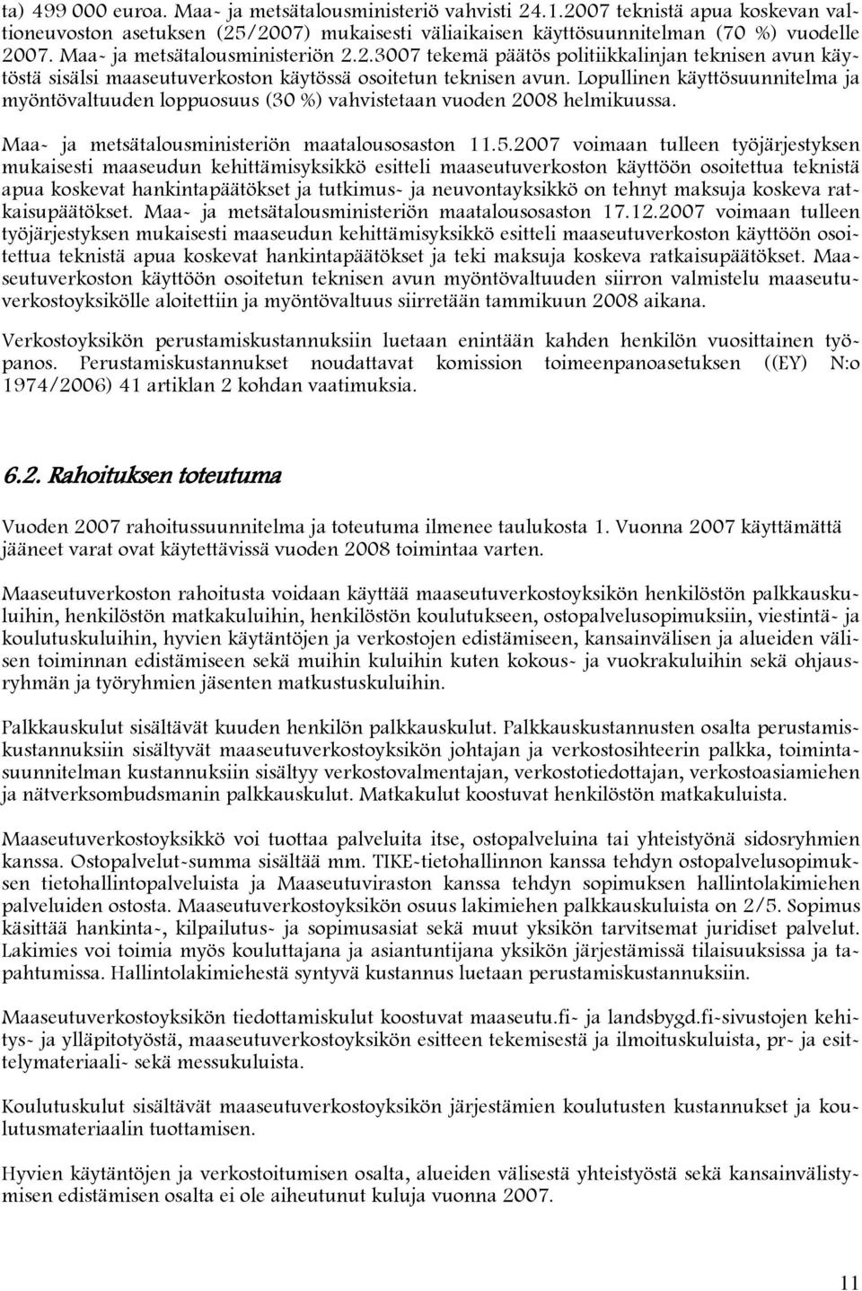 Lopullinen käyttösuunnitelma ja myöntövaltuuden loppuosuus (30 %) vahvistetaan vuoden 2008 helmikuussa. Maa- ja metsätalousministeriön maatalousosaston 11.5.