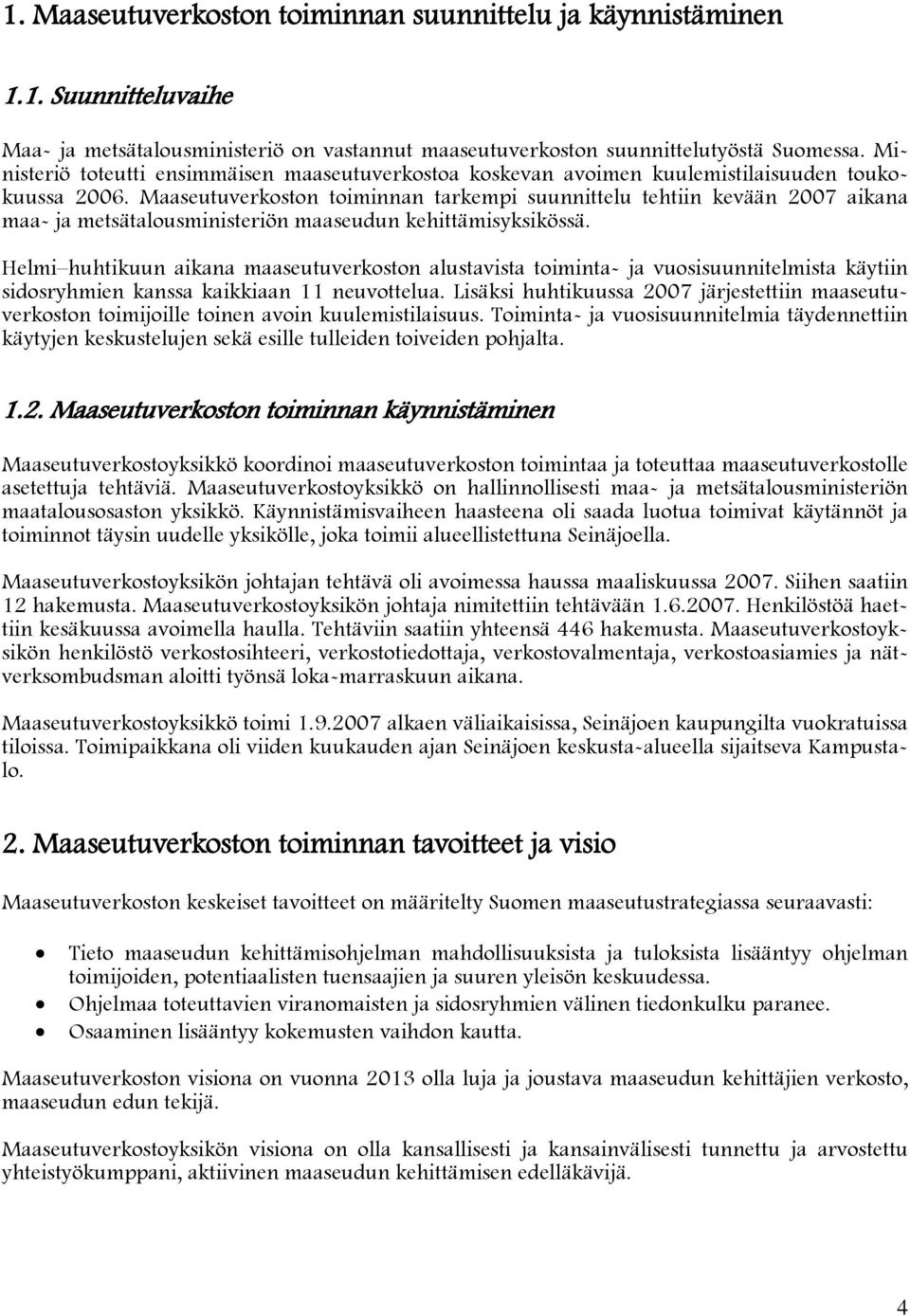 Maaseutuverkoston toiminnan tarkempi suunnittelu tehtiin kevään 2007 aikana maa- ja metsätalousministeriön maaseudun kehittämisyksikössä.