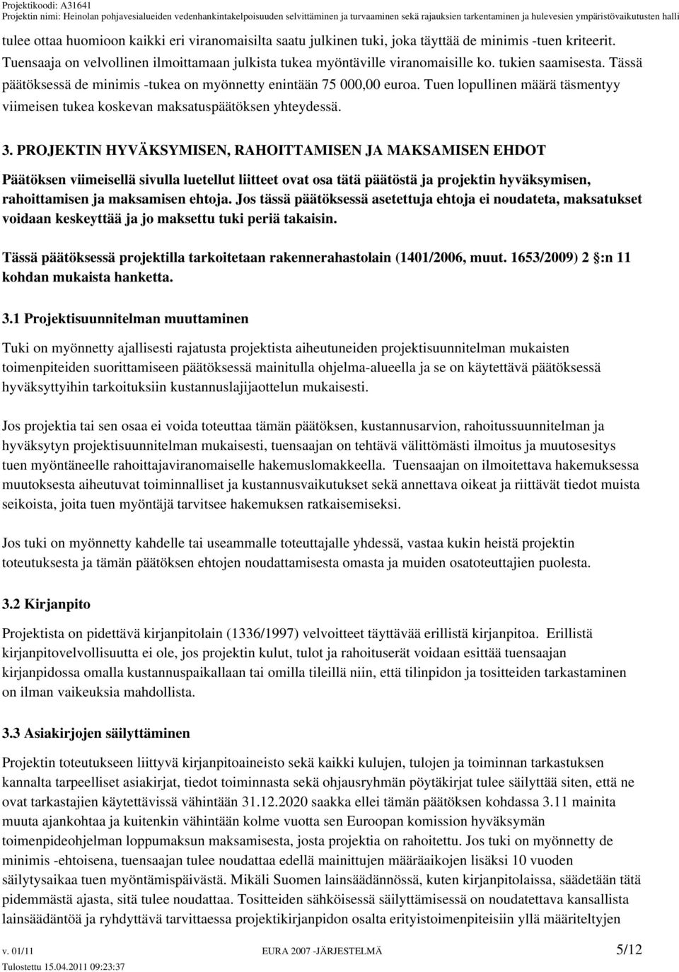 PROJEKTIN HYVÄKSYMISEN, RAHOITTAMISEN JA MAKSAMISEN EHDOT Päätöksen viimeisellä sivulla luetellut liitteet ovat osa tätä päätöstä ja projektin hyväksymisen, rahoittamisen ja maksamisen ehtoja.