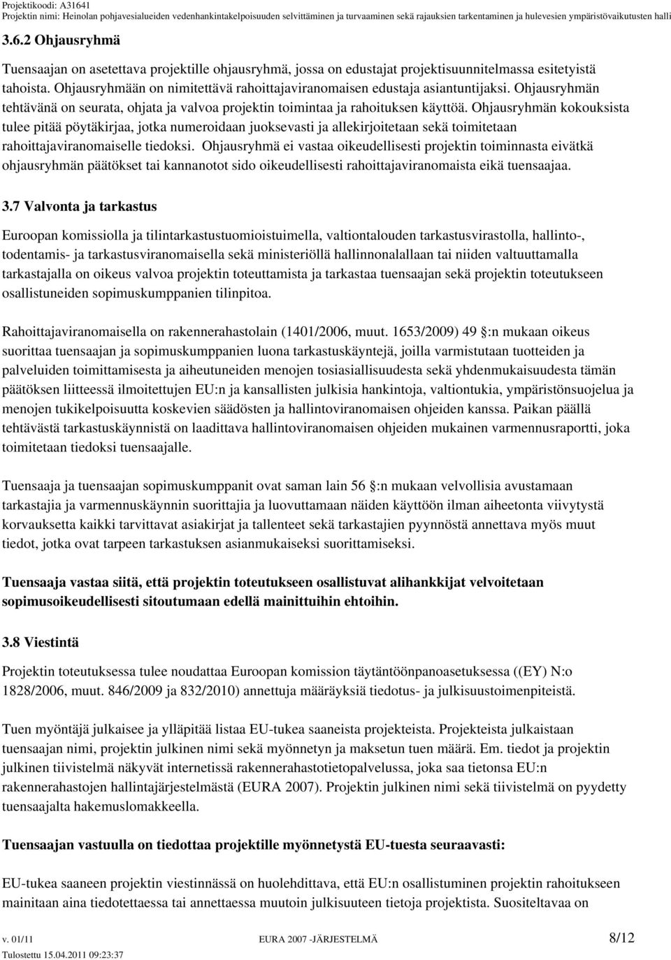 Ohjausryhmän kokouksista tulee pitää pöytäkirjaa, jotka numeroidaan juoksevasti ja allekirjoitetaan sekä toimitetaan rahoittajaviranomaiselle tiedoksi.