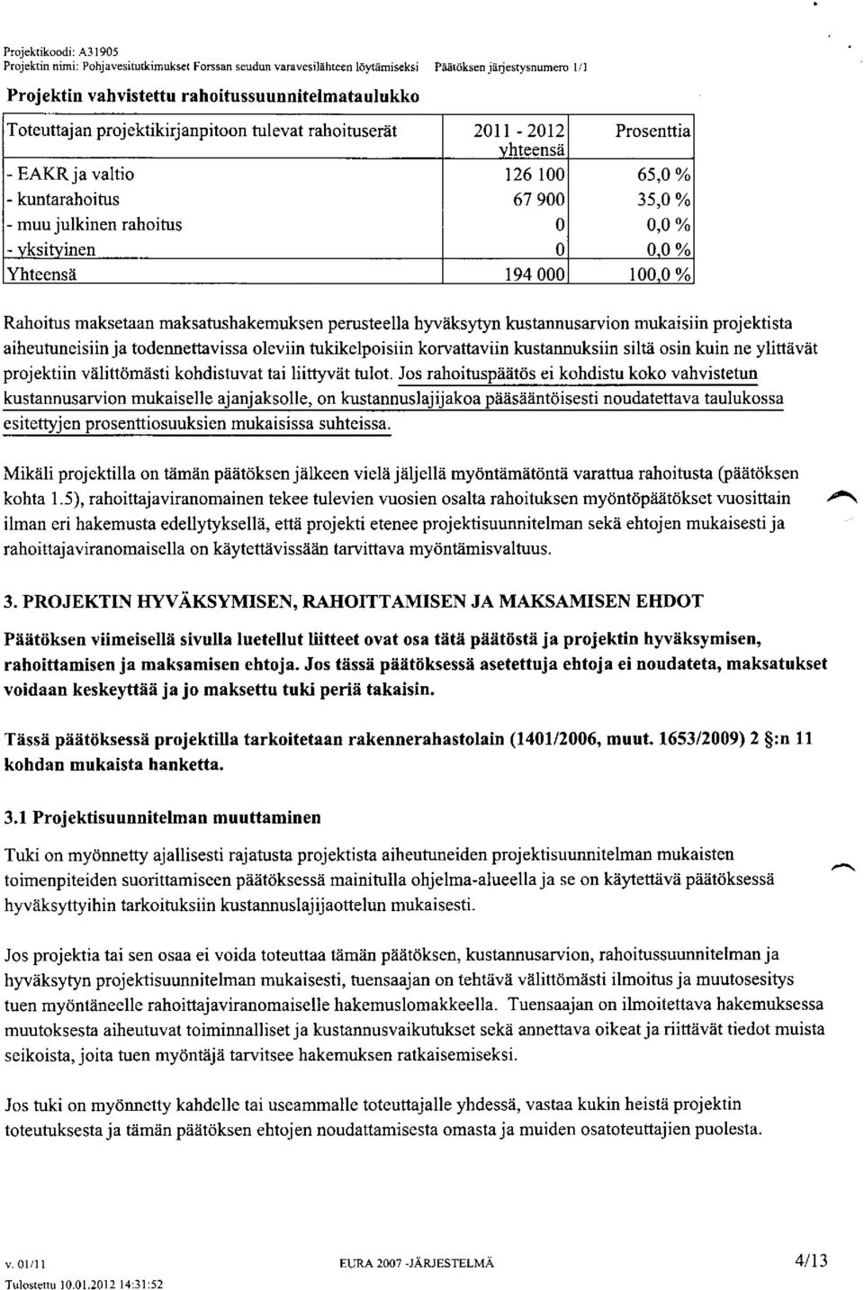 maksetaan maksatushakemuksen perusteella hyväksytyn kustannusarvion mukaisiin projektista aiheutuneisiin ja todennettavissa oleviin tukikelpoisiin korvattaviin kustannuksiin siltä osin kuin ne