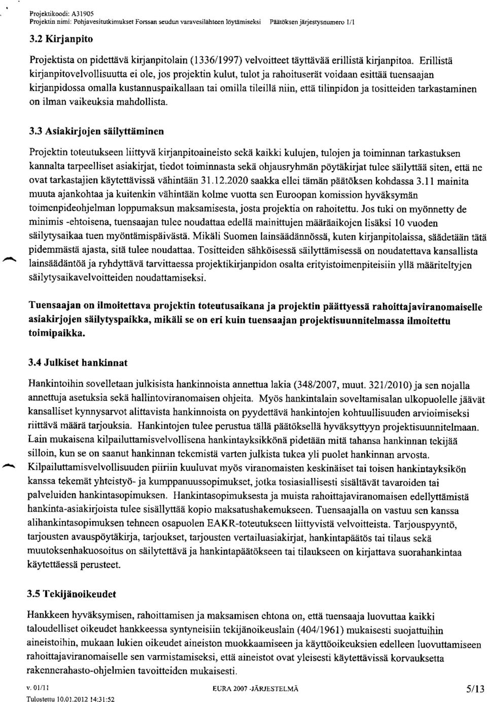 Erillistä kirjanpitovelvollisuutta ei ole, jos projektin kulut, tulot ja rahoituserät voidaanesittää tuensaajan kirjanpidossa omalla kustannuspaikallaan tai omilla tileillä niin, että tilinpidon ja