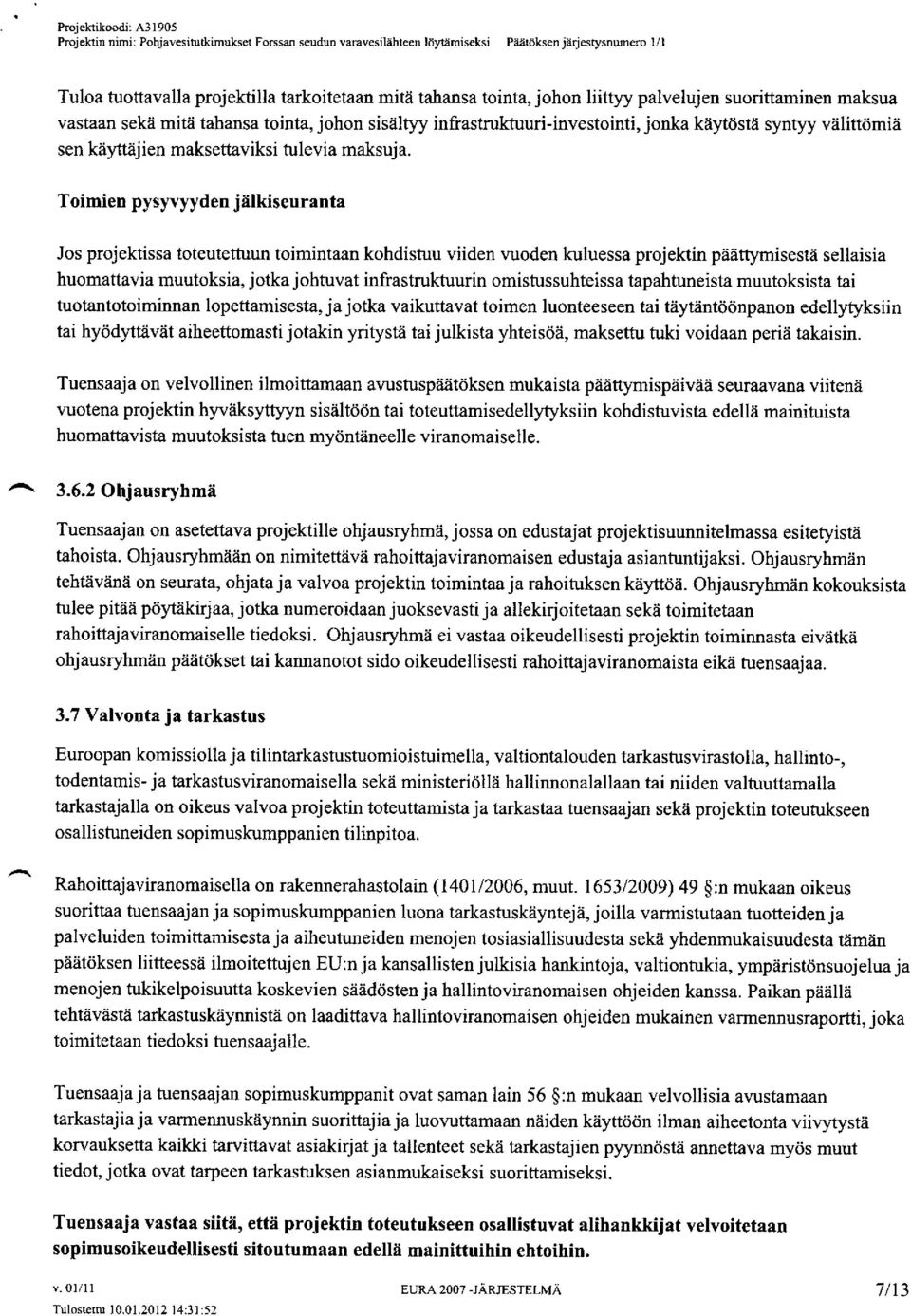 Toimien pysyvyyden jälkiseuranta Jos projektissa toteutettuun toimintaan kohdistuu viiden vuoden kuluessa projektin päättymisestä sellaisia huomattavia muutoksia, jotka johtuvat infrastruktuurin