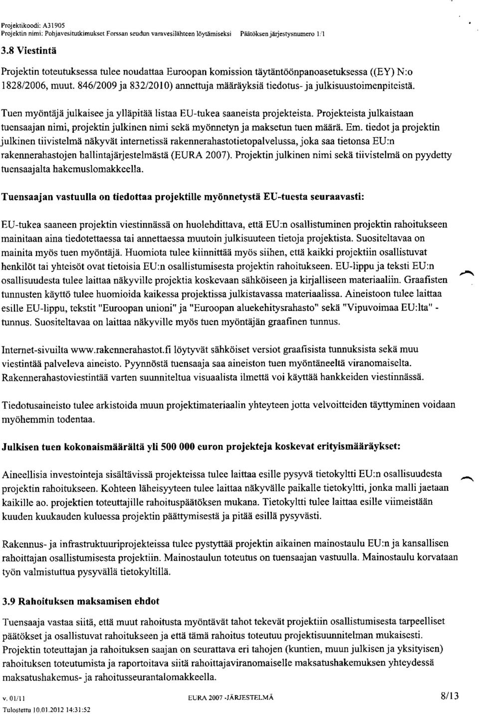 846/2009 ja 832/2010) annettuja määräyksiä tiedotus - ja julkisuustoimenpiteistä. Tuen myöntäjä julkaisee ja ylläpitää listaa EU- tukea saaneista projekteista.