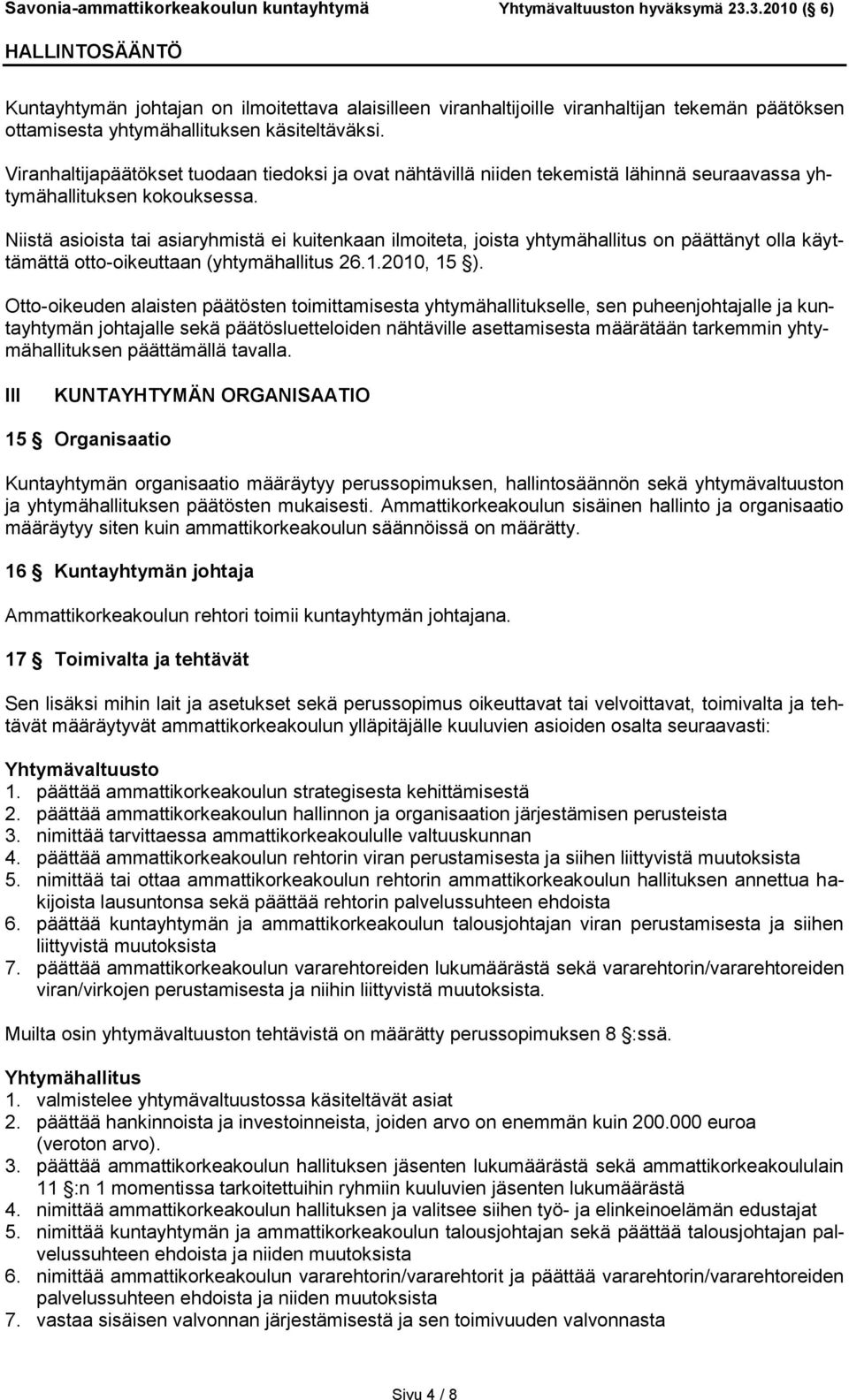 Niistä asioista tai asiaryhmistä ei kuitenkaan ilmoiteta, joista yhtymähallitus on päättänyt olla käyttämättä otto-oikeuttaan (yhtymähallitus 26.1.2010, 15 ).