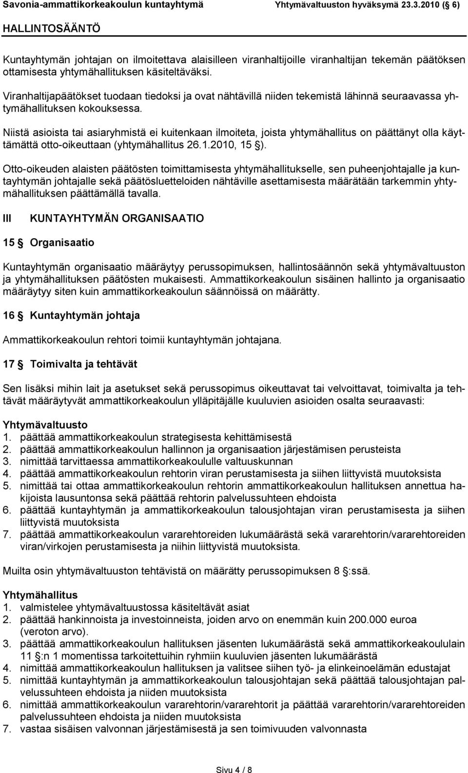 Niistä asioista tai asiaryhmistä ei kuitenkaan ilmoiteta, joista yhtymähallitus on päättänyt olla käyttämättä otto-oikeuttaan (yhtymähallitus 26.1.2010, 15 ).