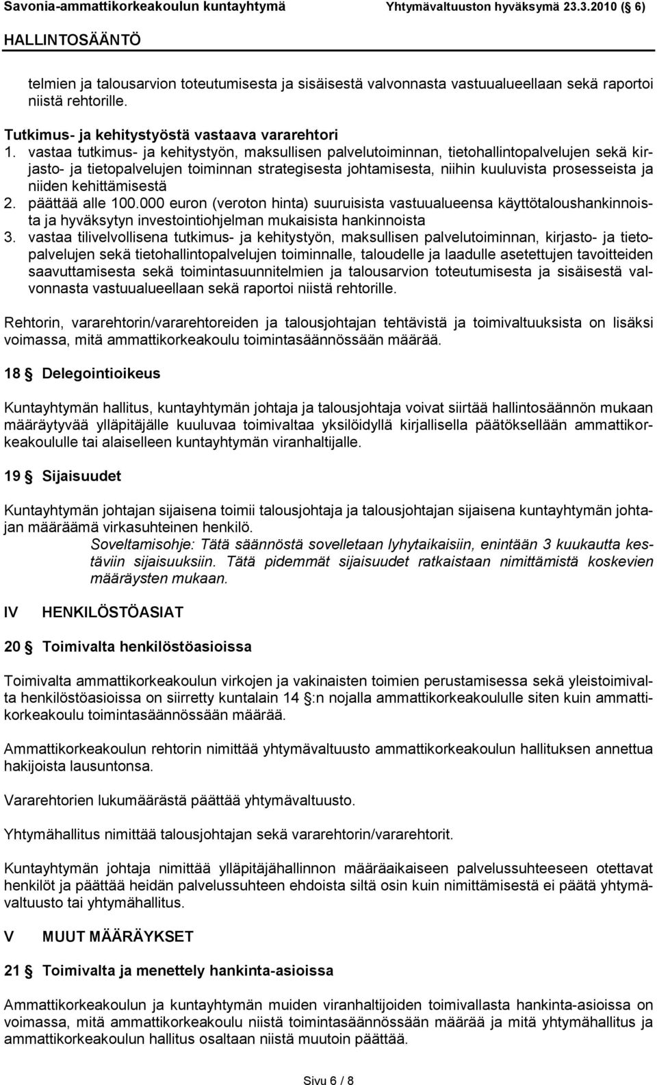 kehittämisestä 2. päättää alle 100.000 euron (veroton hinta) suuruisista vastuualueensa käyttötaloushankinnoista ja hyväksytyn investointiohjelman mukaisista hankinnoista 3.