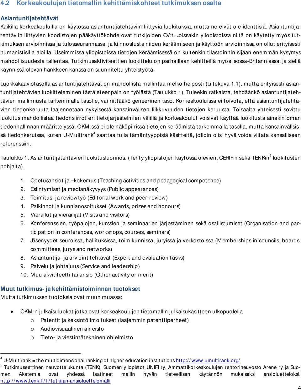 Joissakin yliopistoissa niitä on käytetty myös tutkimuksen arvioinnissa ja tulosseurannassa, ja kiinnostusta niiden keräämiseen ja käyttöön arvioinnissa on ollut erityisesti humanistisilla aloilla.