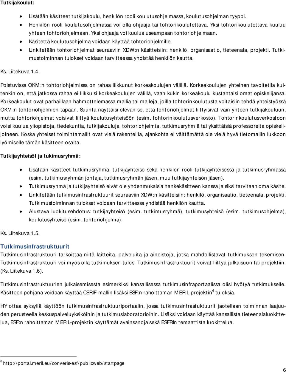 Linkitetään tohtoriohjelmat seuraaviin XDW:n käsitteisiin: henkilö, organisaatio, tieteenala, projekti. Tutkimustoiminnan tulokset voidaan tarvittaessa yhdistää henkilön kautta. Ks. Liitekuva 1.4.