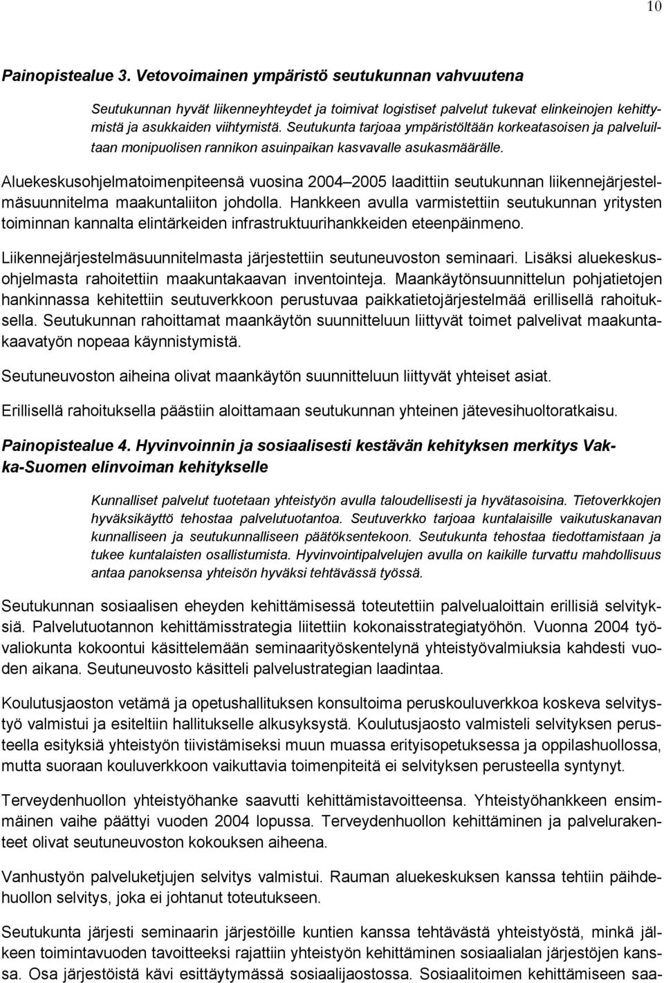 Aluekeskusohjelmatoimenpiteensä vuosina 2004 2005 laadittiin seutukunnan liikennejärjestelmäsuunnitelma maakuntaliiton johdolla.