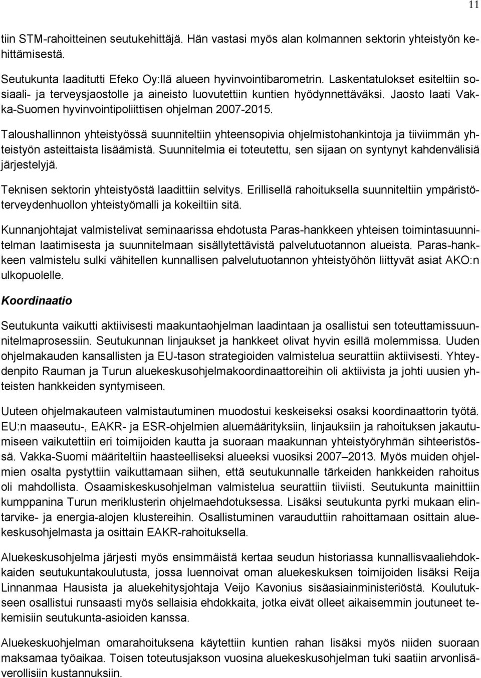 Taloushallinnon yhteistyössä suunniteltiin yhteensopivia ohjelmistohankintoja ja tiiviimmän yhteistyön asteittaista lisäämistä.