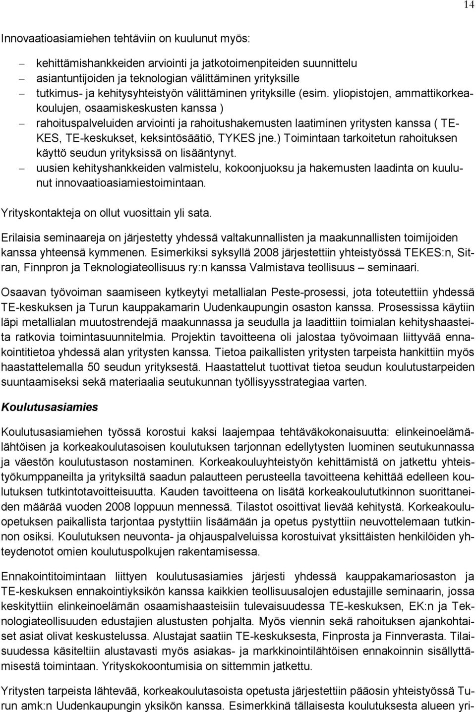 yliopistojen, ammattikorkeakoulujen, osaamiskeskusten kanssa ) rahoituspalveluiden arviointi ja rahoitushakemusten laatiminen yritysten kanssa ( TE- KES, TE-keskukset, keksintösäätiö, TYKES jne.