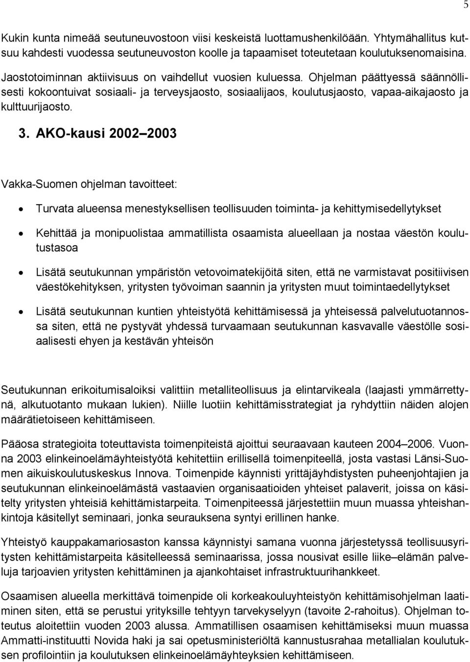 Ohjelman päättyessä säännöllisesti kokoontuivat sosiaali- ja terveysjaosto, sosiaalijaos, koulutusjaosto, vapaa-aikajaosto ja kulttuurijaosto. 3.