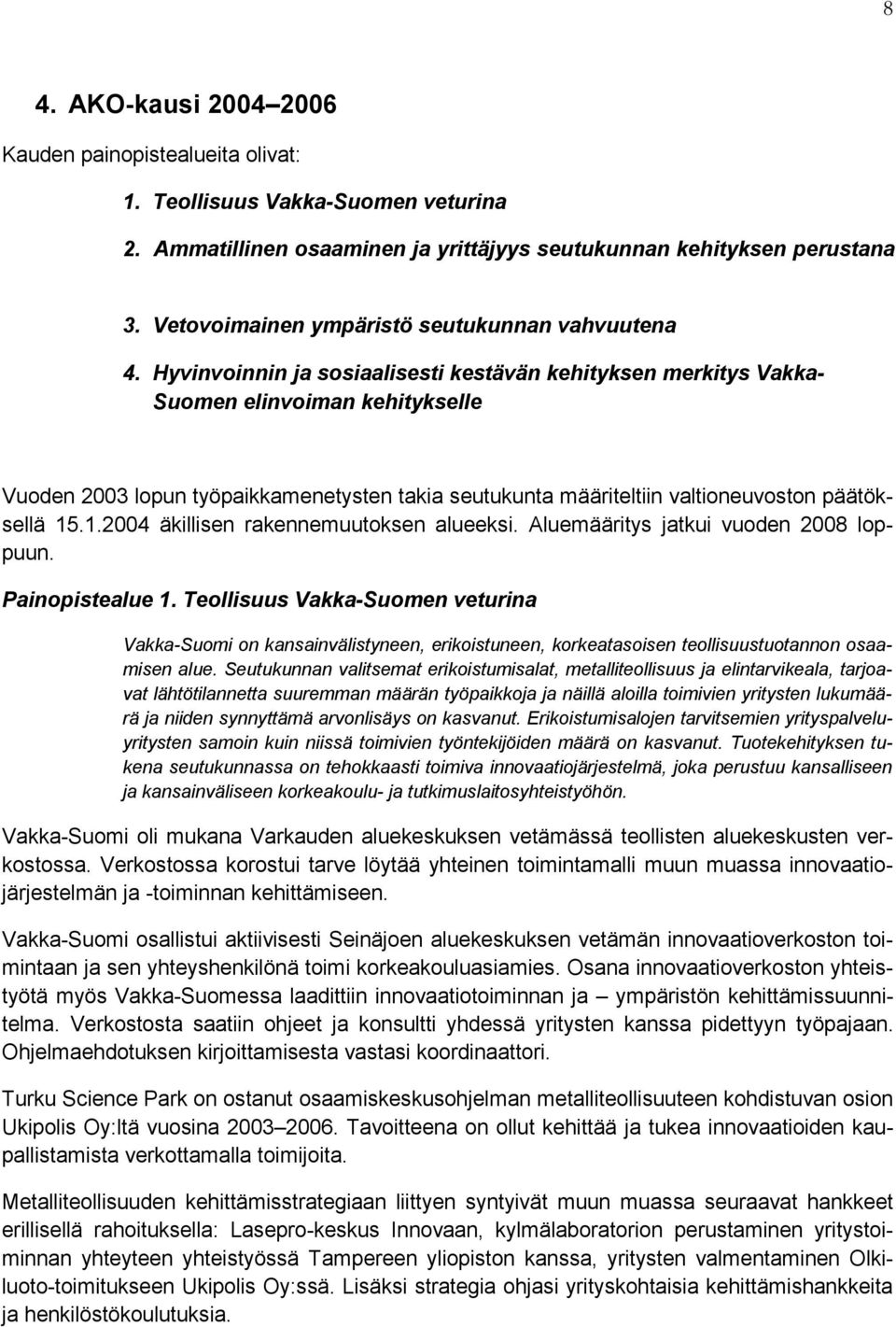 Hyvinvoinnin ja sosiaalisesti kestävän kehityksen merkitys Vakka- Suomen elinvoiman kehitykselle Vuoden 2003 lopun työpaikkamenetysten takia seutukunta määriteltiin valtioneuvoston päätöksellä 15