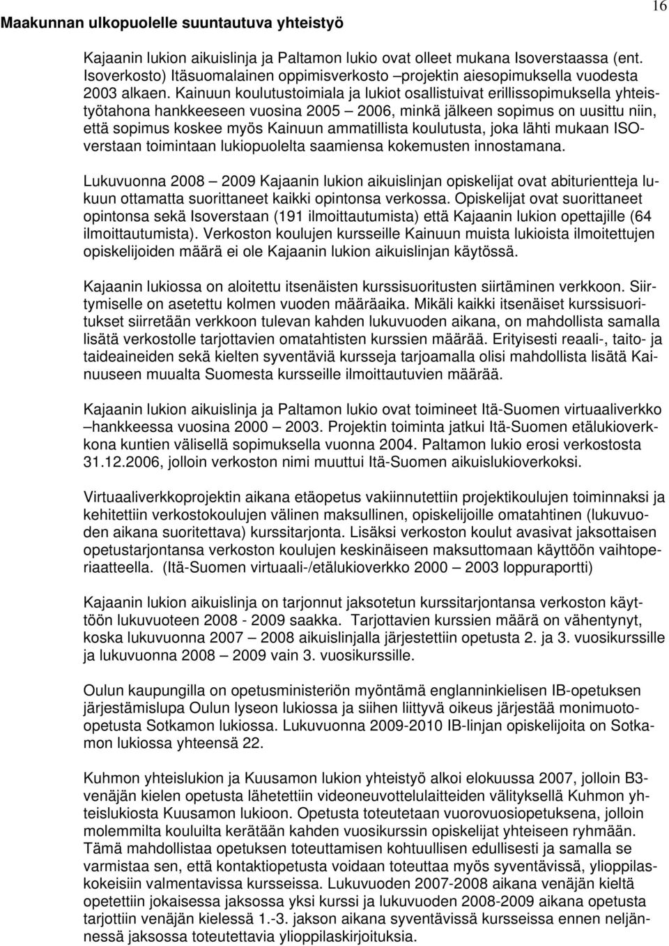 Kainuun koulutustoimiala ja lukiot osallistuivat erillissopimuksella yhteistyötahona hankkeeseen vuosina 2005 2006, minkä jälkeen sopimus on uusittu niin, että sopimus koskee myös Kainuun