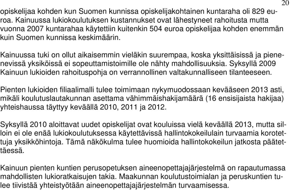 Kainuussa tuki on ollut aikaisemmin vieläkin suurempaa, koska yksittäisissä ja pienenevissä yksiköissä ei sopeuttamistoimille ole nähty mahdollisuuksia.