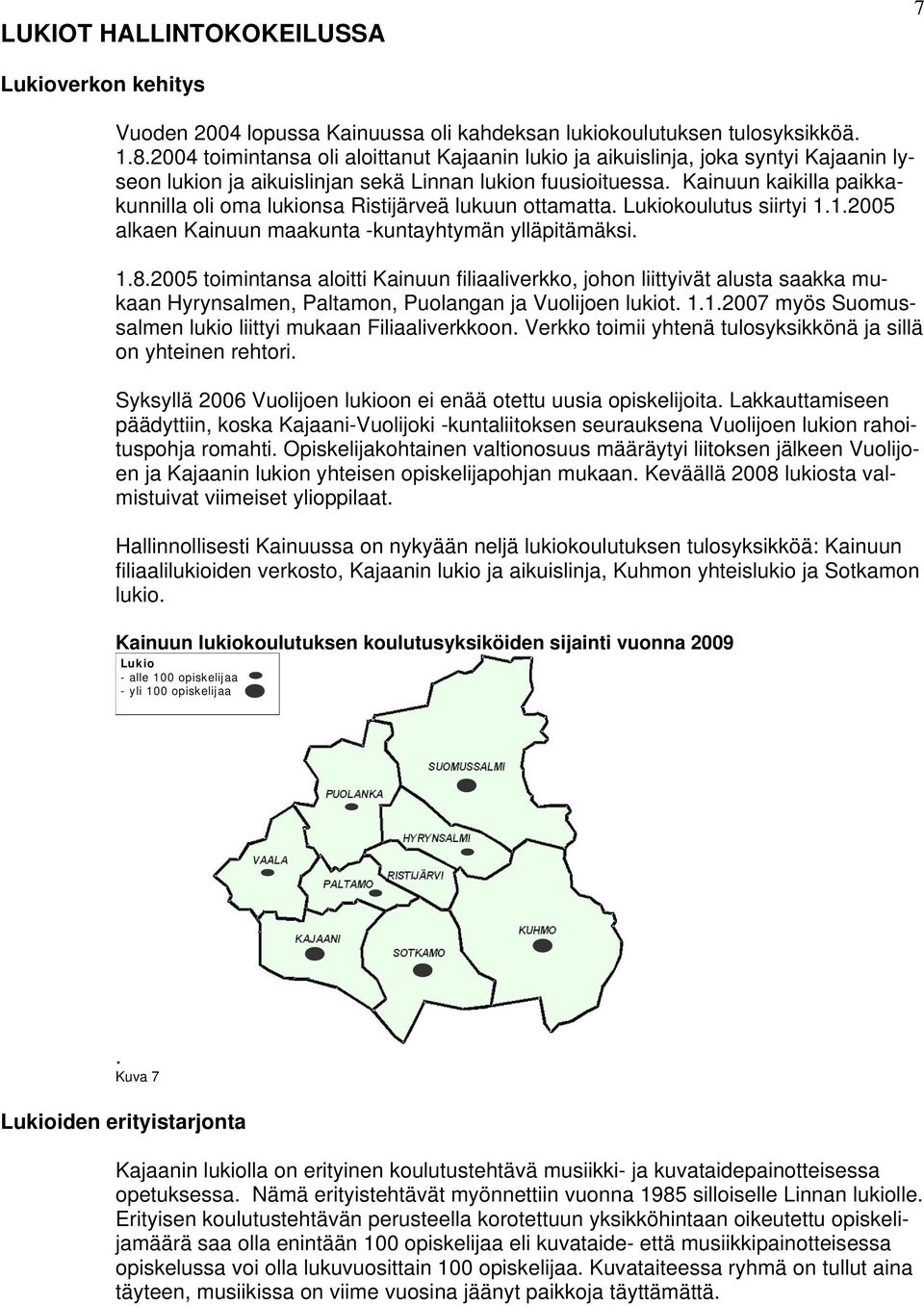 Kainuun kaikilla paikkakunnilla oli oma lukionsa Ristijärveä lukuun ottamatta. Lukiokoulutus siirtyi 1.1.2005 alkaen Kainuun maakunta -kuntayhtymän ylläpitämäksi. 1.8.