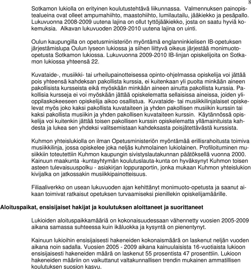 Oulun kaupungilla on opetusministeriön myöntämä englanninkielisen IB-opetuksen järjestämislupa Oulun lyseon lukiossa ja siihen liittyvä oikeus järjestää monimuotoopetusta Sotkamon lukiossa.