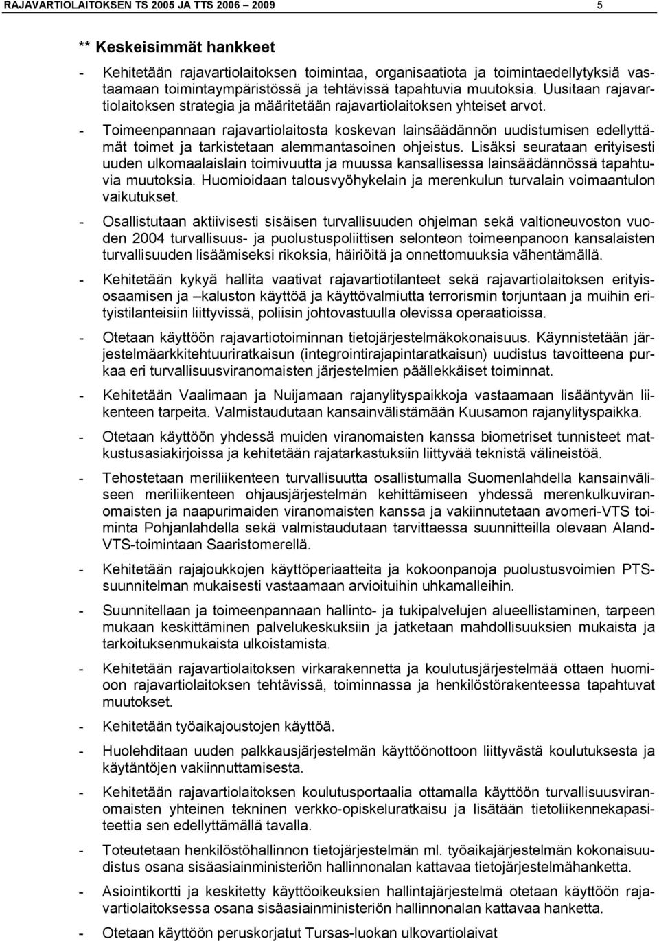 - Toimeenpannaan rajavartiolaitosta koskevan lainsäädännön uudistumisen edellyttämät toimet ja tarkistetaan alemmantasoinen ohjeistus.