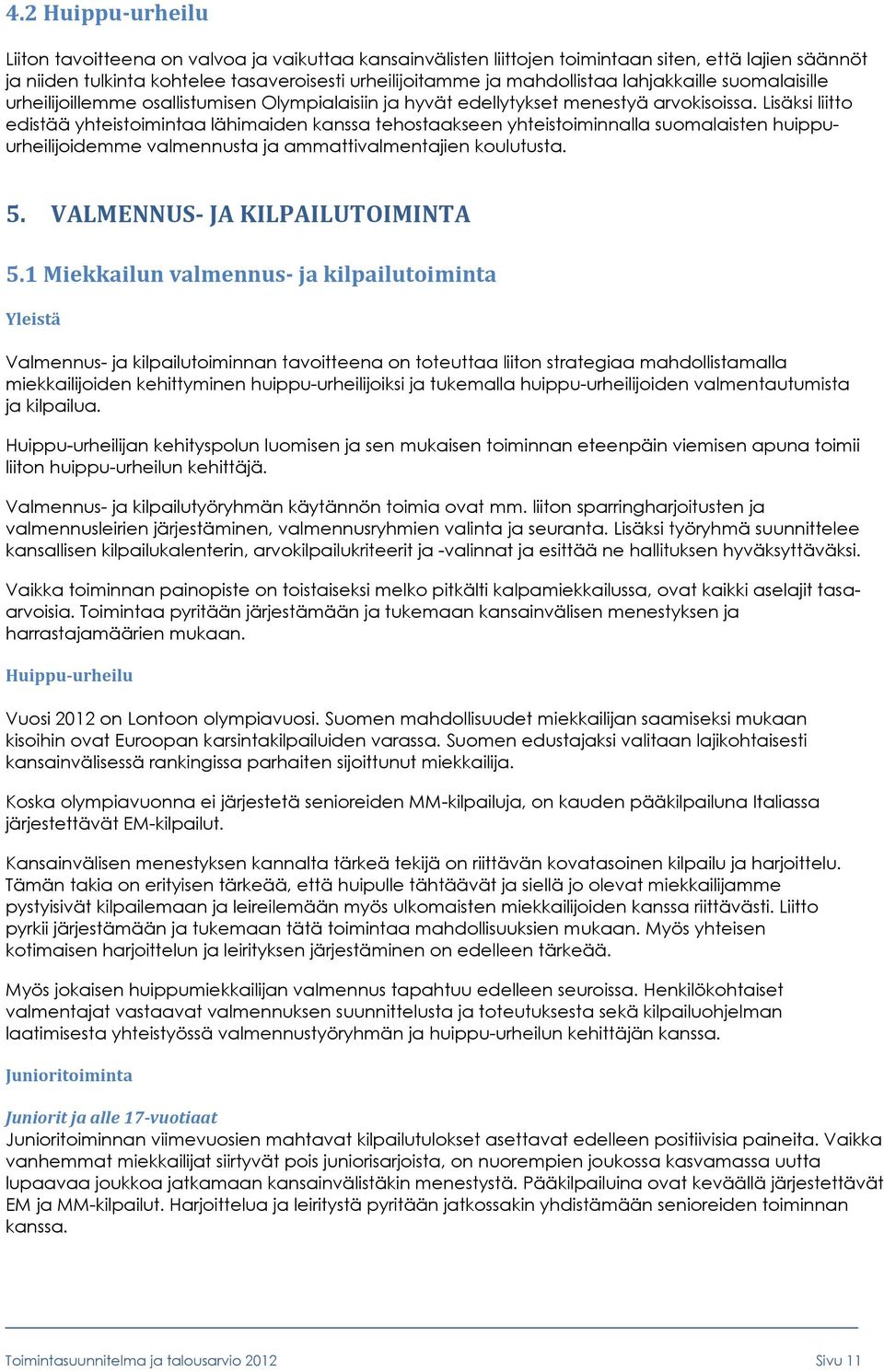 Lisäksi liitto edistää yhteistoimintaa lähimaiden kanssa tehostaakseen yhteistoiminnalla suomalaisten huippuurheilijoidemme valmennusta ja ammattivalmentajien koulutusta. 5.