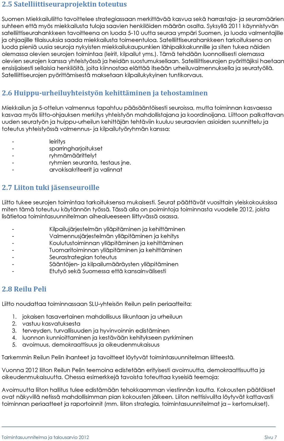 Syksyllä 2011 käynnistyvän satelliittiseurahankkeen tavoitteena on luoda 5-10 uutta seuraa ympäri Suomen, ja luoda valmentajille ja ohjaajille tilaisuuksia saada miekkailusta toimeentuloa.