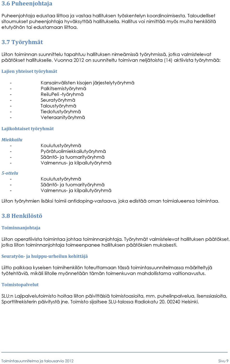 7 Työryhmät Liiton toiminnan suunnittelu tapahtuu hallituksen nimeämissä työryhmissä, jotka valmistelevat päätökset hallitukselle.