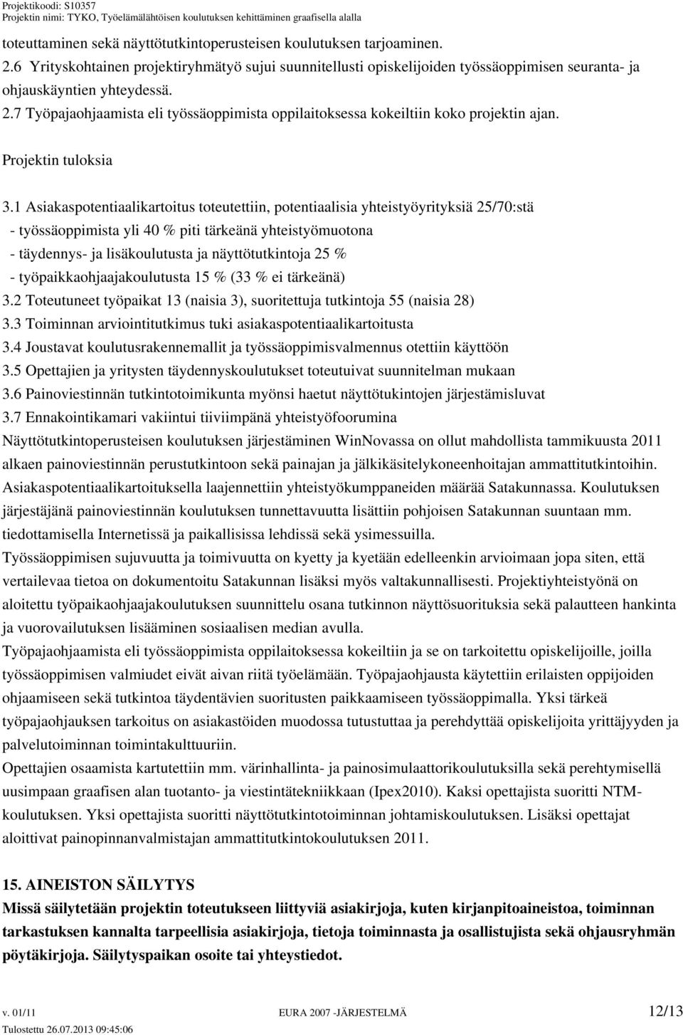 1 Asiakaspotentiaalikartoitus toteutettiin, potentiaalisia yhteistyöyrityksiä 25/70:stä - työssäoppimista yli 40 % piti tärkeänä yhteistyömuotona - täydennys- ja lisäkoulutusta ja näyttötutkintoja 25