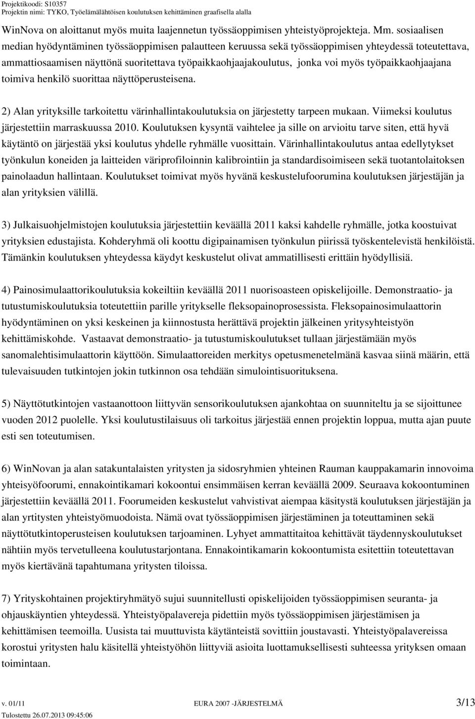 työpaikkaohjaajana toimiva henkilö suorittaa näyttöperusteisena. 2) Alan yrityksille tarkoitettu värinhallintakoulutuksia on järjestetty tarpeen mukaan.