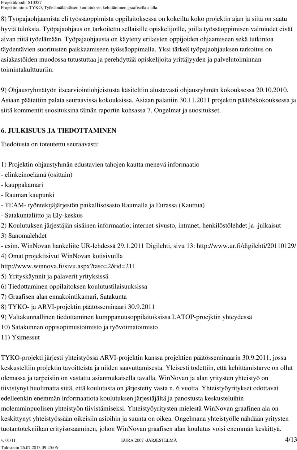 Työpajaohjausta on käytetty erilaisten oppijoiden ohjaamiseen sekä tutkintoa täydentävien suoritusten paikkaamiseen työssäoppimalla.