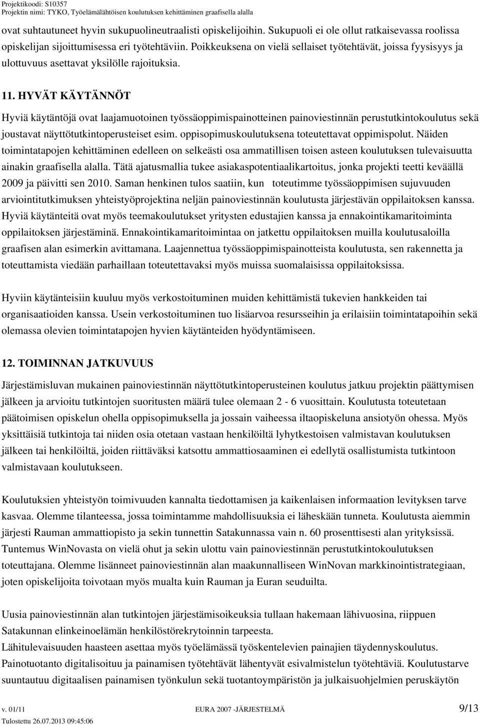 HYVÄT KÄYTÄNNÖT Hyviä käytäntöjä ovat laajamuotoinen työssäoppimispainotteinen painoviestinnän perustutkintokoulutus sekä joustavat näyttötutkintoperusteiset esim.