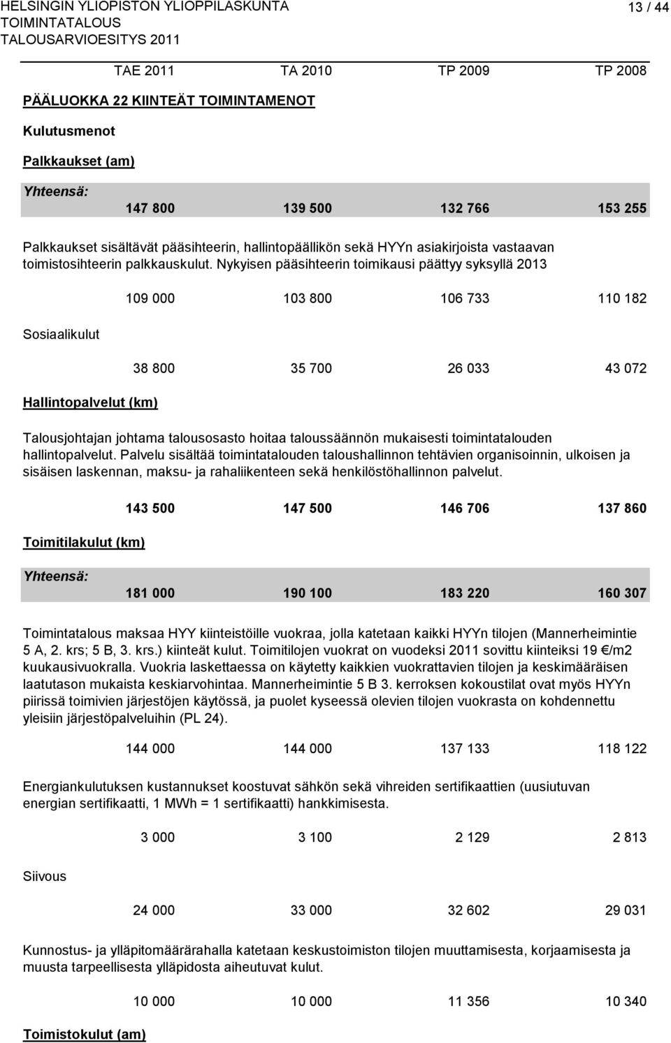 Nykyisen pääsihteerin toimikausi päättyy syksyllä 2013 Sosiaalikulut Hallintopalvelut (km) Toimitilakulut (km) 109 000 103 800 106 733 110 182 38 800 35 700 26 033 43 072 Talousjohtajan johtama