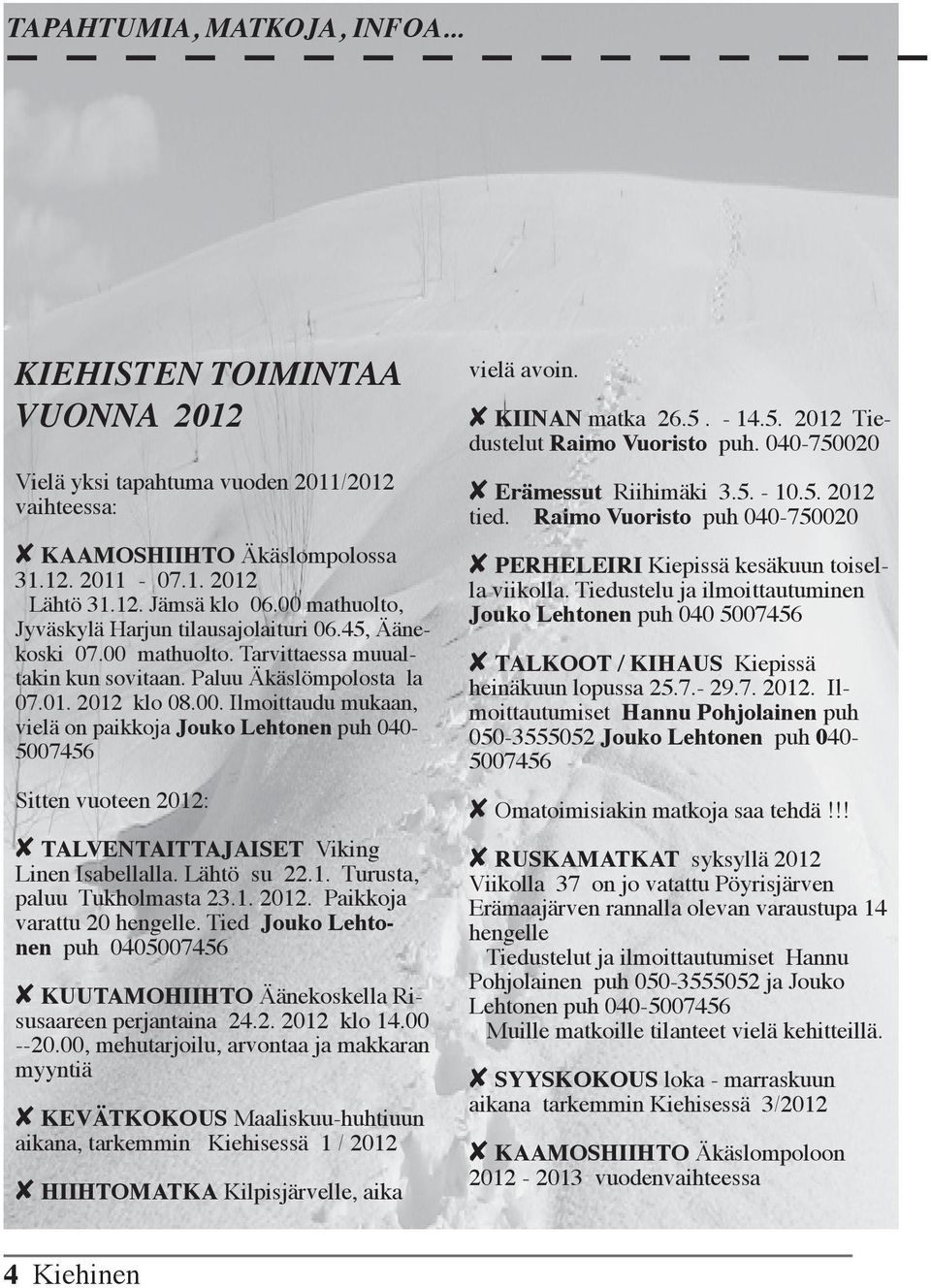 Lähtö su 22.1. Turusta, paluu Tukholmasta 23.1. 2012. Paikkoja varattu 20 hengelle. Tied Jouko Lehtonen puh 0405007456 8 KUUTAMOHIIHTO Äänekoskella Risusaareen perjantaina 24.2. 2012 klo 14.00 --20.