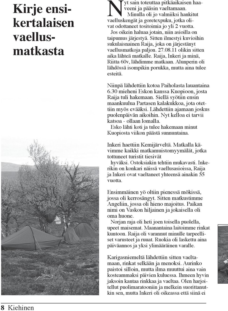 Sitten ilmestyi kuvioihin sukulaisnainen Raija, joka on järjestänyt vaellusmatkoja paljon. 27.08.11 olikin sitten aika lähteä matkalle. Raija, Inkeri ja minä, Riitta 60v, lähdimme matkaan.