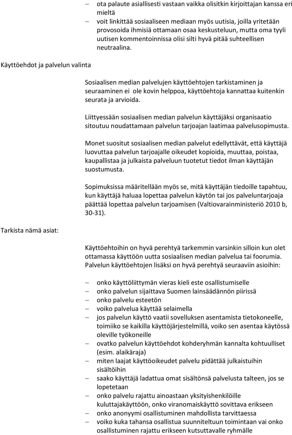 Käyttöehdot ja palvelun valinta Tarkista nämä asiat: Sosiaalisen median palvelujen käyttöehtojen tarkistaminen ja seuraaminen ei ole kovin helppoa, käyttöehtoja kannattaa kuitenkin seurata ja