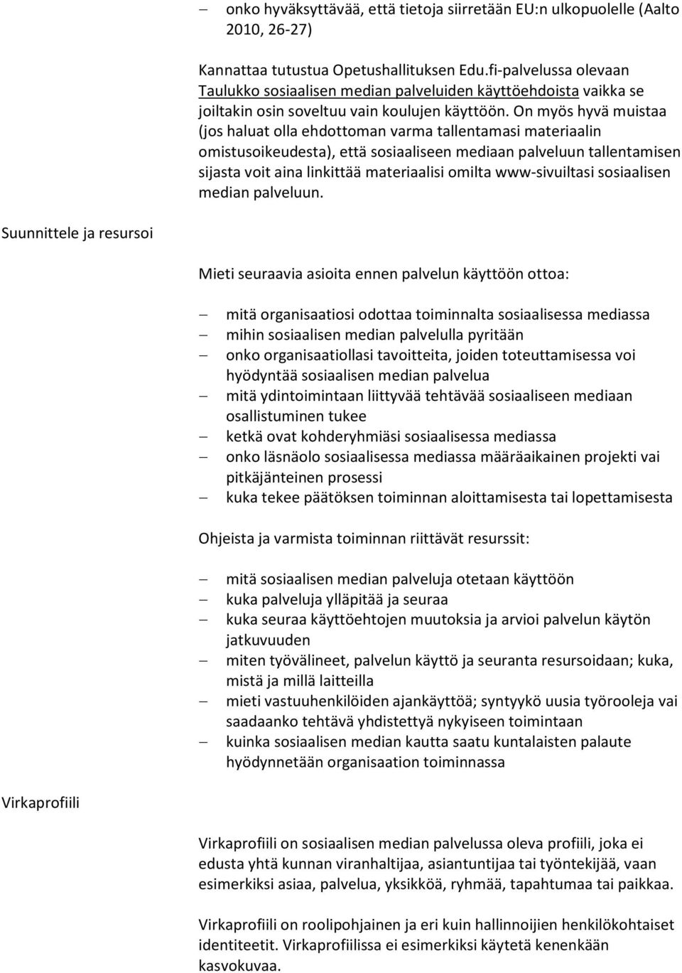 On myös hyvä muistaa (jos haluat olla ehdottoman varma tallentamasi materiaalin omistusoikeudesta), että sosiaaliseen mediaan palveluun tallentamisen sijasta voit aina linkittää materiaalisi omilta