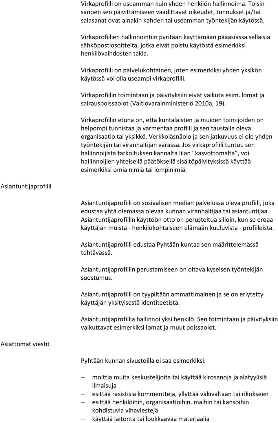 Virkaprofiili on palvelukohtainen, joten esimerkiksi yhden yksikön käytössä voi olla useampi virkaprofiili. Virkaprofiilin toimintaan ja päivityksiin eivät vaikuta esim.