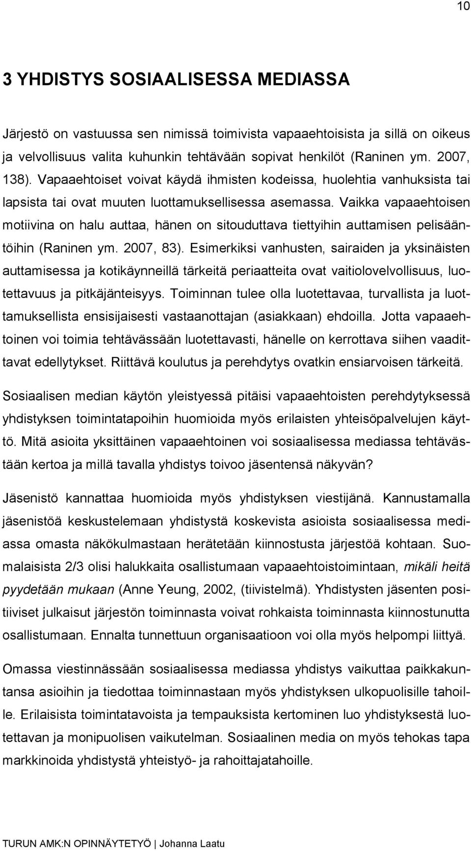 Vaikka vapaaehtoisen motiivina on halu auttaa, hänen on sitouduttava tiettyihin auttamisen pelisääntöihin (Raninen ym. 2007, 83).