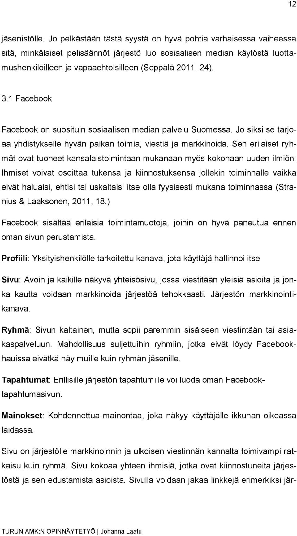 3.1 Facebook Facebook on suosituin sosiaalisen median palvelu Suomessa. Jo siksi se tarjoaa yhdistykselle hyvän paikan toimia, viestiä ja markkinoida.