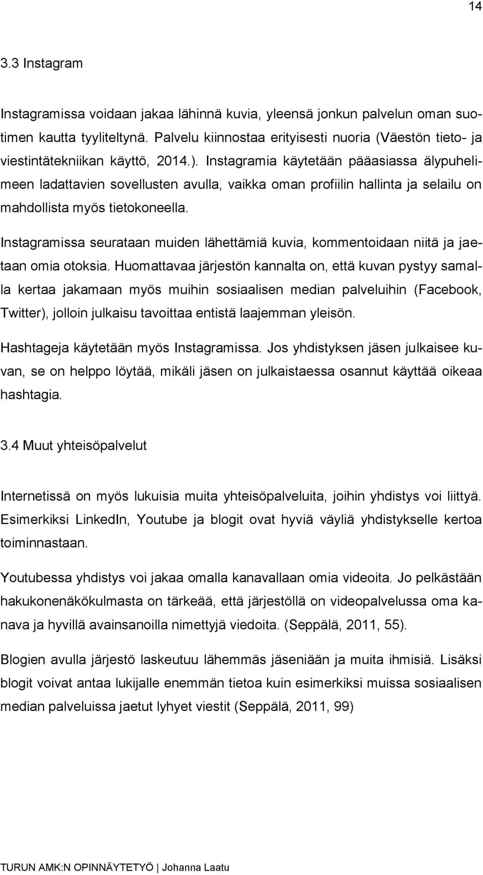 Instagramia käytetään pääasiassa älypuhelimeen ladattavien sovellusten avulla, vaikka oman profiilin hallinta ja selailu on mahdollista myös tietokoneella.