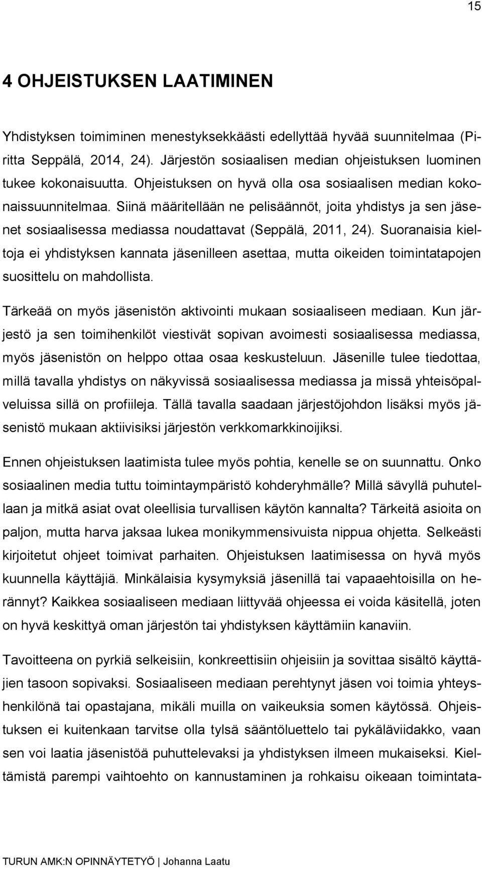 Suoranaisia kieltoja ei yhdistyksen kannata jäsenilleen asettaa, mutta oikeiden toimintatapojen suosittelu on mahdollista. Tärkeää on myös jäsenistön aktivointi mukaan sosiaaliseen mediaan.