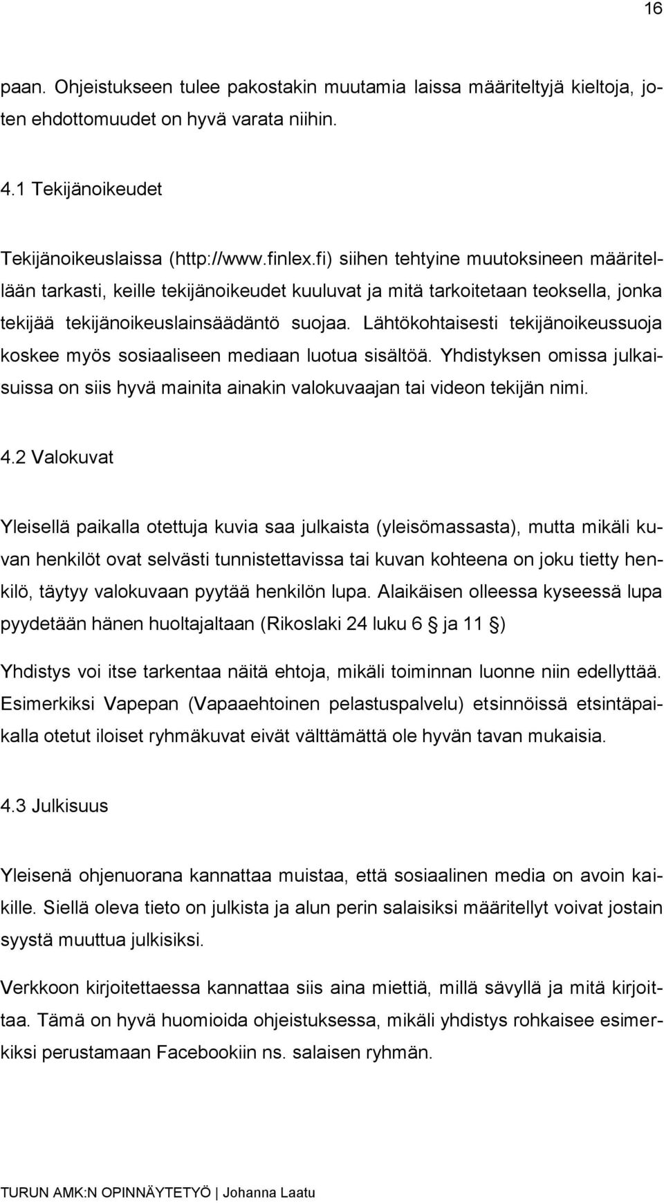 Lähtökohtaisesti tekijänoikeussuoja koskee myös sosiaaliseen mediaan luotua sisältöä. Yhdistyksen omissa julkaisuissa on siis hyvä mainita ainakin valokuvaajan tai videon tekijän nimi. 4.