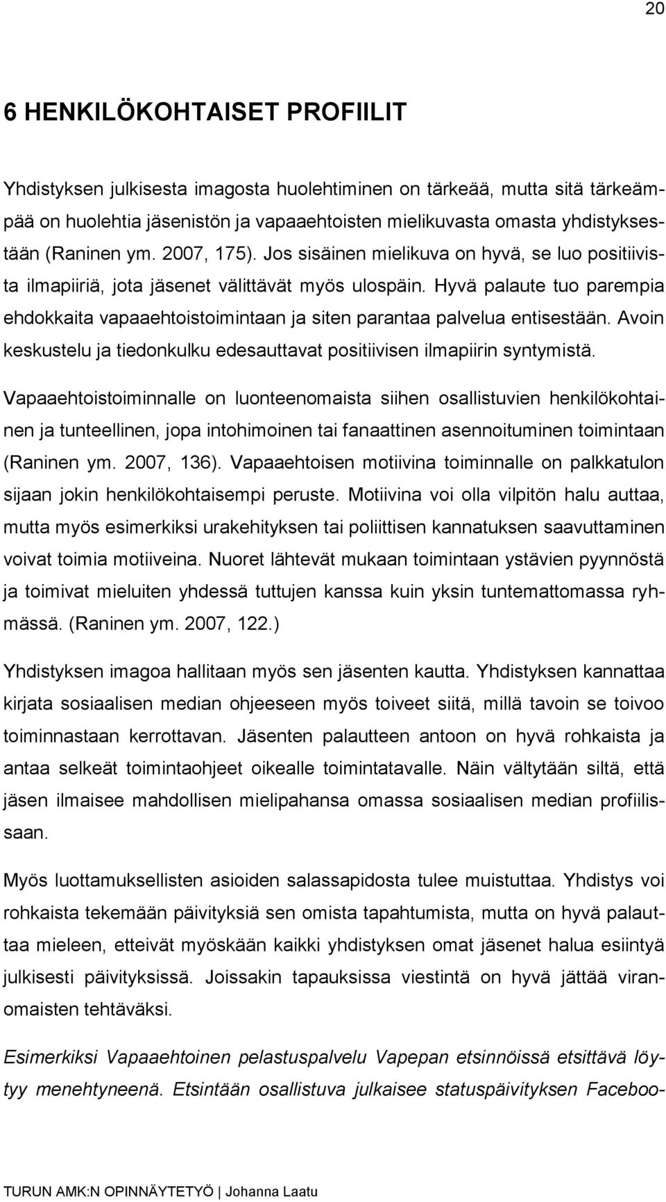 Hyvä palaute tuo parempia ehdokkaita vapaaehtoistoimintaan ja siten parantaa palvelua entisestään. Avoin keskustelu ja tiedonkulku edesauttavat positiivisen ilmapiirin syntymistä.