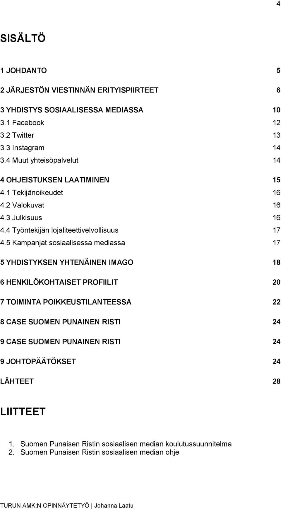 5 Kampanjat sosiaalisessa mediassa 17 5 YHDISTYKSEN YHTENÄINEN IMAGO 18 6 HENKILÖKOHTAISET PROFIILIT 20 7 TOIMINTA POIKKEUSTILANTEESSA 22 8 CASE SUOMEN PUNAINEN RISTI