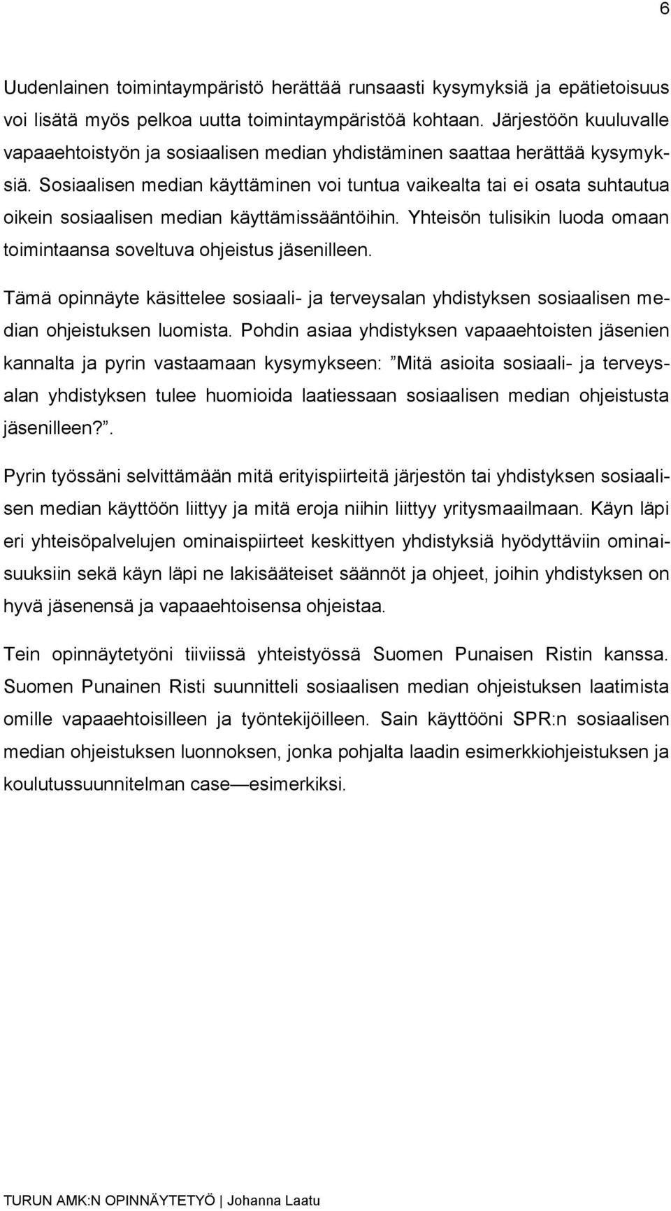 Sosiaalisen median käyttäminen voi tuntua vaikealta tai ei osata suhtautua oikein sosiaalisen median käyttämissääntöihin. Yhteisön tulisikin luoda omaan toimintaansa soveltuva ohjeistus jäsenilleen.