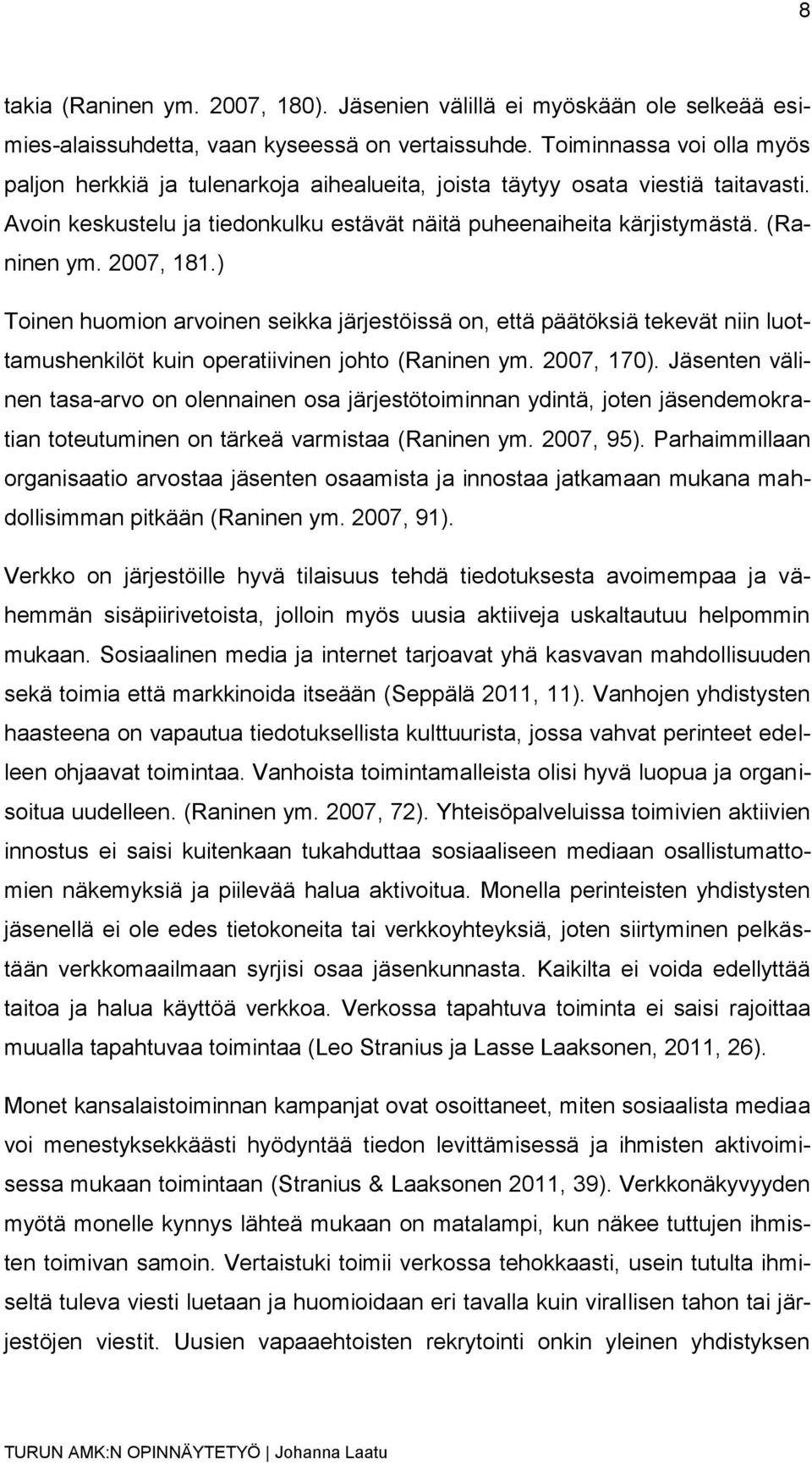 2007, 181.) Toinen huomion arvoinen seikka järjestöissä on, että päätöksiä tekevät niin luottamushenkilöt kuin operatiivinen johto (Raninen ym. 2007, 170).