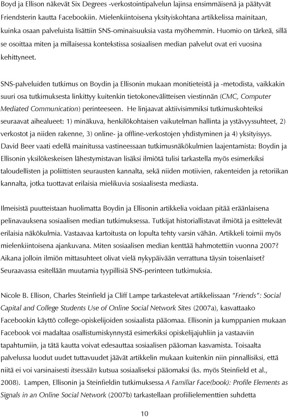 Huomio on tärkeä, sillä se osoittaa miten ja millaisessa kontekstissa sosiaalisen median palvelut ovat eri vuosina kehittyneet.