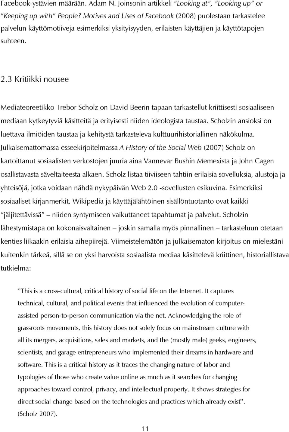 3 Kritiikki nousee Mediateoreetikko Trebor Scholz on David Beerin tapaan tarkastellut kriittisesti sosiaaliseen mediaan kytkeytyviä käsitteitä ja erityisesti niiden ideologista taustaa.